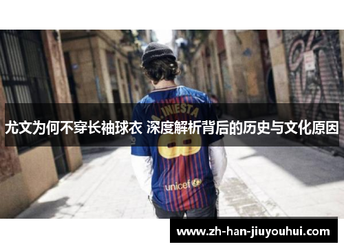 尤文为何不穿长袖球衣 深度解析背后的历史与文化原因