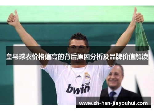 皇马球衣价格偏高的背后原因分析及品牌价值解读