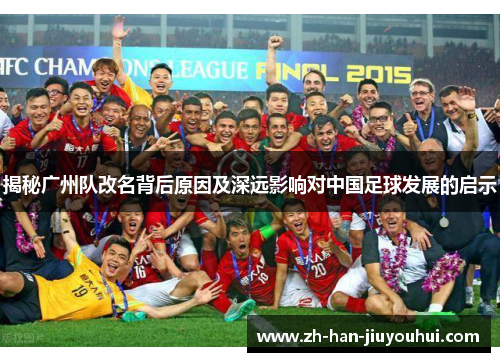 揭秘广州队改名背后原因及深远影响对中国足球发展的启示