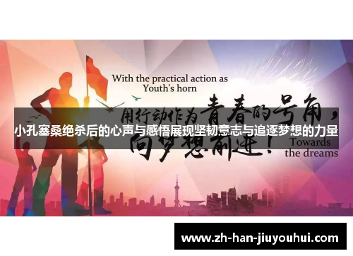 小孔塞桑绝杀后的心声与感悟展现坚韧意志与追逐梦想的力量