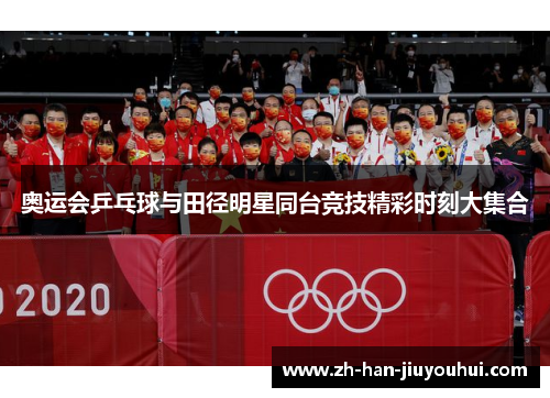 奥运会乒乓球与田径明星同台竞技精彩时刻大集合