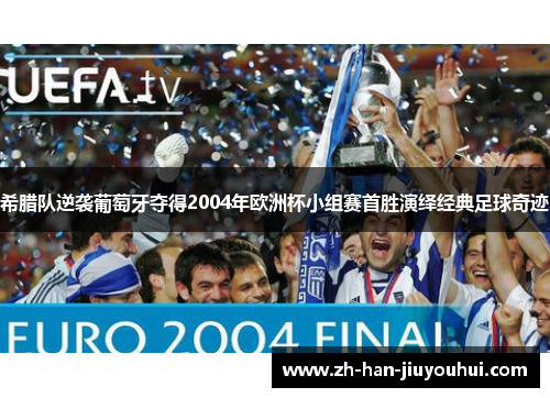 希腊队逆袭葡萄牙夺得2004年欧洲杯小组赛首胜演绎经典足球奇迹