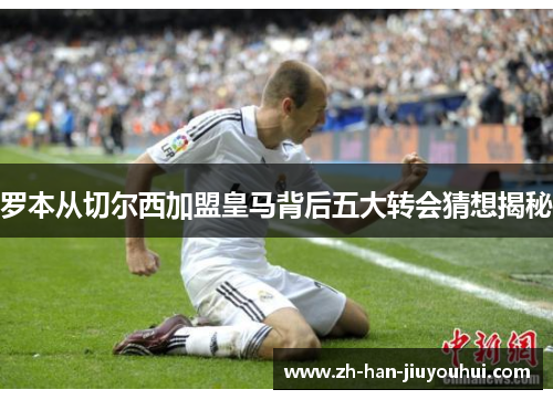 罗本从切尔西加盟皇马背后五大转会猜想揭秘