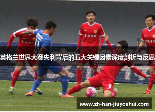 英格兰世界大赛失利背后的五大关键因素深度剖析与反思