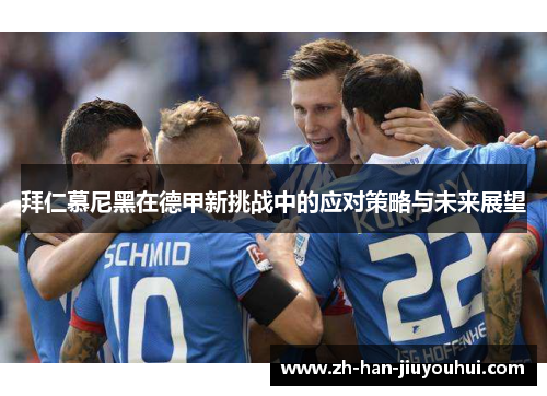 拜仁慕尼黑在德甲新挑战中的应对策略与未来展望