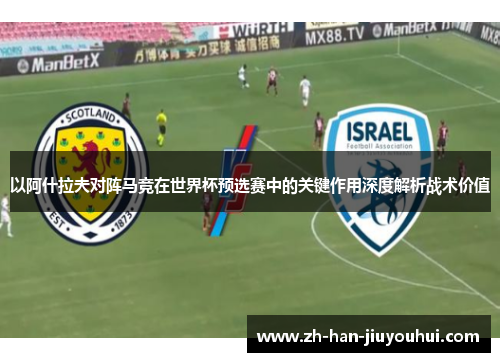 以阿什拉夫对阵马竞在世界杯预选赛中的关键作用深度解析战术价值