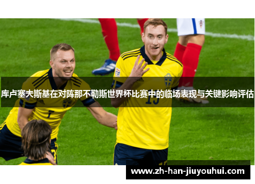 库卢塞夫斯基在对阵那不勒斯世界杯比赛中的临场表现与关键影响评估