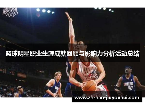 篮球明星职业生涯成就回顾与影响力分析活动总结