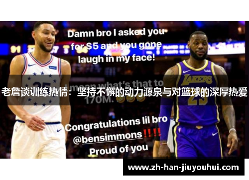 老詹谈训练热情：坚持不懈的动力源泉与对篮球的深厚热爱