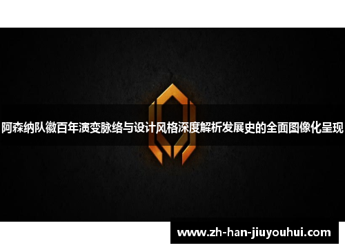 阿森纳队徽百年演变脉络与设计风格深度解析发展史的全面图像化呈现